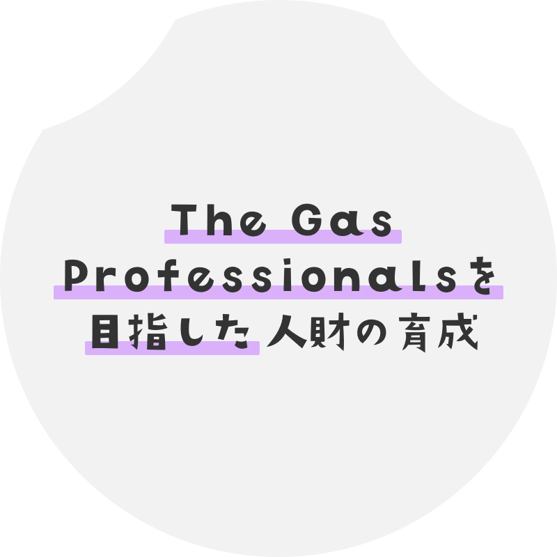 The Gas Professionalsを目指した人財の育成